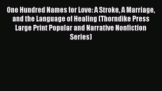 [Read book] One Hundred Names for Love: A Stroke A Marriage and the Language of Healing (Thorndike