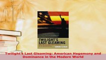 PDF  Twilights Last Gleaming American Hegemony and Dominance in the Modern World Download Online
