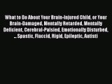 [Read book] What to Do About Your Brain-Injured Child or Your Brain-Damaged Mentally Retarded