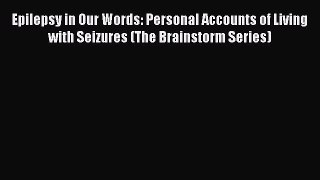 [Read book] Epilepsy in Our Words: Personal Accounts of Living with Seizures (The Brainstorm