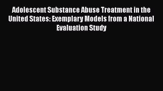[Read book] Adolescent Substance Abuse Treatment in the United States: Exemplary Models from