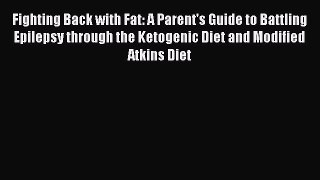 [Read book] Fighting Back with Fat: A Parent's Guide to Battling Epilepsy through the Ketogenic