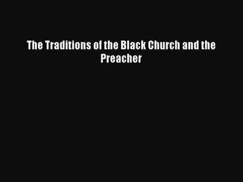 Ebook The Traditions of the Black Church and the Preacher Read Full Ebook