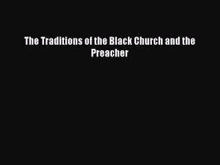 Ebook The Traditions of the Black Church and the Preacher Read Full Ebook