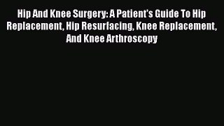 [Read book] Hip And Knee Surgery: A Patient's Guide To Hip Replacement Hip Resurfacing Knee