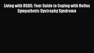 [Read book] Living with RSDS: Your Guide to Coping with Reflex Sympathetic Dystrophy Syndrome