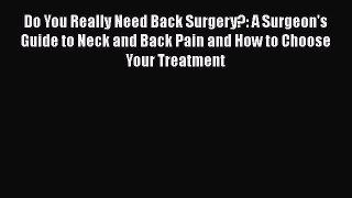 [Read book] Do You Really Need Back Surgery?: A Surgeon's Guide to Neck and Back Pain and How
