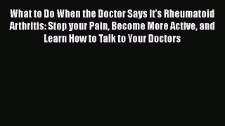 [Read book] What to Do When the Doctor Says It's Rheumatoid Arthritis: Stop your Pain Become