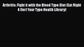 [Read book] Arthritis: Fight it with the Blood Type Diet (Eat Right 4 (for) Your Type Health