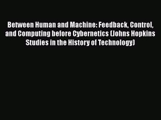 [PDF] Between Human and Machine: Feedback Control and Computing before Cybernetics (Johns Hopkins