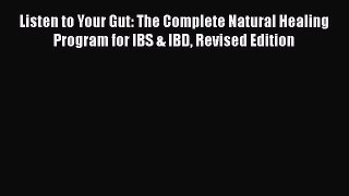 [Read book] Listen to Your Gut: The Complete Natural Healing Program for IBS & IBD Revised