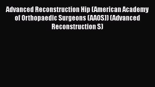 [Read book] Advanced Reconstruction Hip (American Academy of Orthopaedic Surgeons (AAOS)) (Advanced