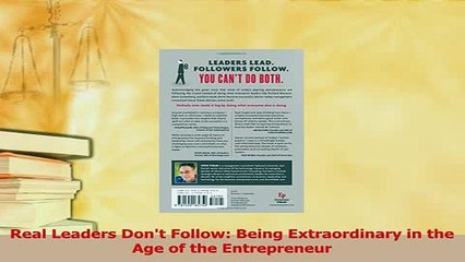 Download  Real Leaders Dont Follow Being Extraordinary in the Age of the Entrepreneur Ebook Online