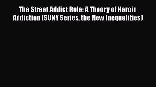 [Read book] The Street Addict Role: A Theory of Heroin Addiction (SUNY Series the New Inequalities)