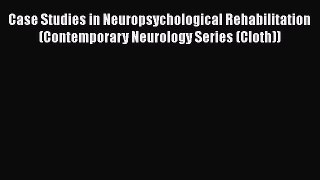 [Read book] Case Studies in Neuropsychological Rehabilitation (Contemporary Neurology Series