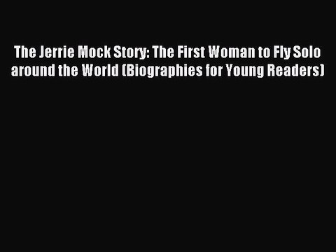 Download The Jerrie Mock Story: The First Woman to Fly Solo around the World (Biographies for