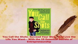 Download  You Call the Shots Succeed Your Way And Live the Life You Want With the 19 Essential Ebook Online