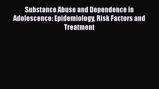 [Read book] Substance Abuse and Dependence in Adolescence: Epidemiology Risk Factors and Treatment