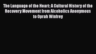 [Read book] The Language of the Heart: A Cultural History of the Recovery Movement from Alcoholics