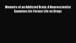 [Read book] Memoirs of an Addicted Brain: A Neuroscientist Examines his Former Life on Drugs