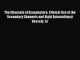 [Read book] The Channels of Acupuncture: Clinical Use of the Secondary Channels and Eight Extraordinary