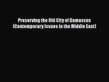 Download Preserving the Old City of Damascus (Contemporary Issues in the Middle East) Free