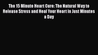[Read book] The 15 Minute Heart Cure: The Natural Way to Release Stress and Heal Your Heart