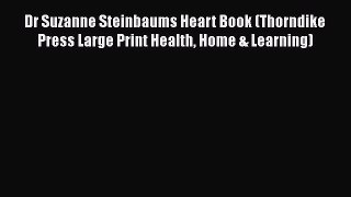 [Read book] Dr Suzanne Steinbaums Heart Book (Thorndike Press Large Print Health Home & Learning)