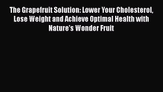 [Read book] The Grapefruit Solution: Lower Your Cholesterol Lose Weight and Achieve Optimal