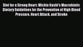 [Read book] Diet for a Strong Heart: Michio Kushi's Macrobiotic Dietary Guidelines for the