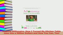 Read  Mommy Millionaire How I Turned My Kitchen Table Idea into a Million Dollars and How You Ebook Free