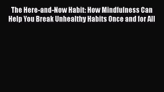 [Read book] The Here-and-Now Habit: How Mindfulness Can Help You Break Unhealthy Habits Once
