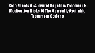 [Read book] Side Effects Of Antiviral Hepatitis Treatment: Medication Risks Of The Currently