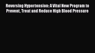 [Read book] Reversing Hypertension: A Vital New Program to Prevent Treat and Reduce High Blood