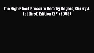 [Read book] The High Blood Pressure Hoax by Rogers Sherry A. 1st (first) Edition (2/1/2008)