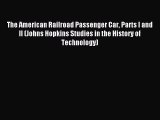 Read The American Railroad Passenger Car Parts I and II (Johns Hopkins Studies in the History