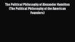 Read The Political Philosophy of Alexander Hamilton (The Political Philosophy of the American