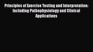 [Read book] Principles of Exercise Testing and Interpretation: Including Pathophysiology and