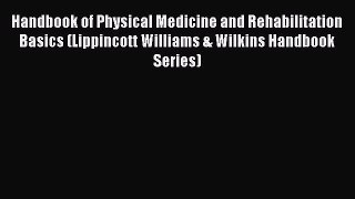 [Read book] Handbook of Physical Medicine and Rehabilitation Basics (Lippincott Williams &