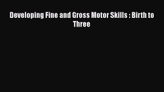 [Read book] Developing Fine and Gross Motor Skills : Birth to Three [Download] Full Ebook