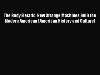 [Read book] The Body Electric: How Strange Machines Built the Modern American (American History