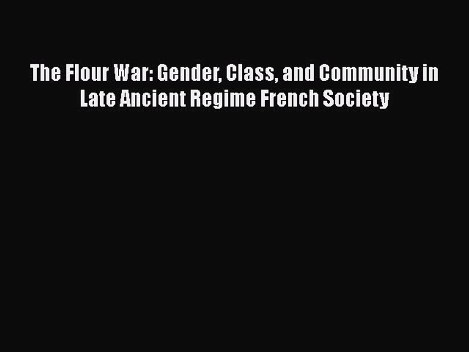 Download The Flour War: Gender Class and Community in Late Ancient Regime French Society Free