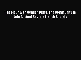 Download The Flour War: Gender Class and Community in Late Ancient Regime French Society Free