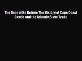 Download The Door of No Return: The History of Cape Coast Castle and the Atlantic Slave Trade