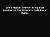 Read Liberal Fascism: The Secret History of the American Left From Mussolini to the Politics