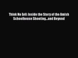 Download Think No Evil: Inside the Story of the Amish Schoolhouse Shooting...and Beyond Free