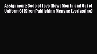 Read Assignment: Code of Love [Hawt Men In and Out of Uniform 6] (Siren Publishing Menage Everlasting)