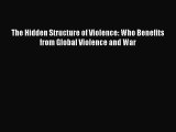 Download The Hidden Structure of Violence: Who Benefits from Global Violence and War  EBook