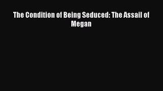 Download The Condition of Being Seduced: The Assail of Megan PDF Online