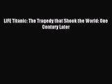 Read LIFE Titanic: The Tragedy that Shook the World: One Century Later PDF Free